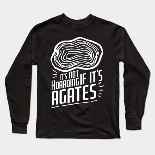 It's Not Hoarding If It's Agates-Funny- Rockhound Long Sleeve T-Shirt